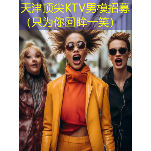天津顶尖KTV男模招募（只为你回眸一笑）